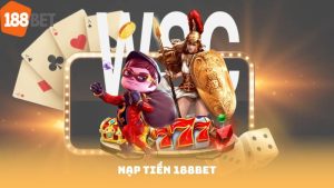 Nạp Tiền 188Bet – Tăng Tốc Cơ Hội Cá Cược Với Phương Thức Nạp Linh Hoạt