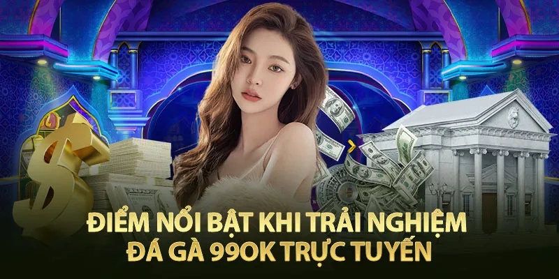 Điểm Nổi Bật Khi Trải Nghiệm Đá Gà 99OK Trực Tuyến
