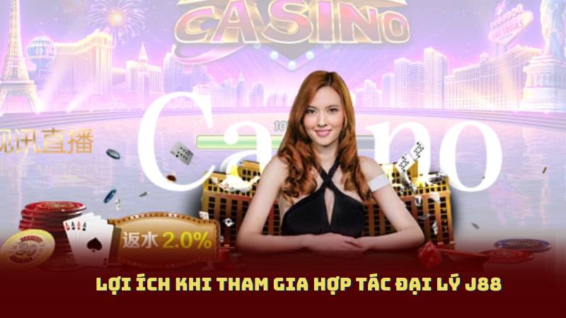 Lợi Ích Khi Tham Gia Hợp Tác Đại Lý J88